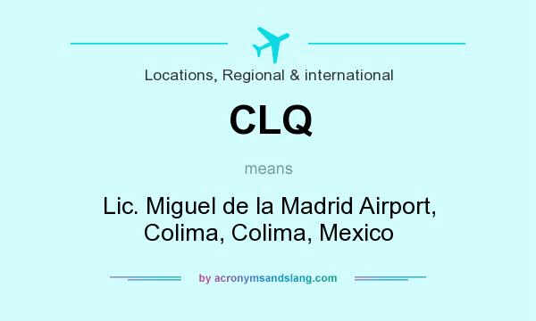 What does CLQ mean? It stands for Lic. Miguel de la Madrid Airport, Colima, Colima, Mexico