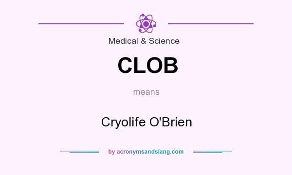 What does CLOB mean? It stands for Cryolife O`Brien