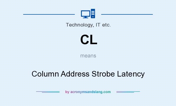 What does CL mean? It stands for Column Address Strobe Latency