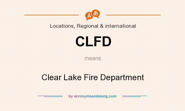 What does CLFD mean? It stands for Clear Lake Fire Department