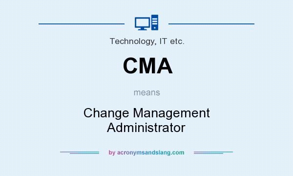 What does CMA mean? It stands for Change Management Administrator