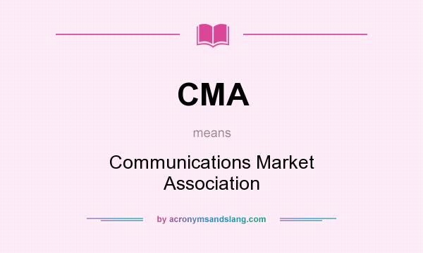 What does CMA mean? It stands for Communications Market Association