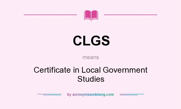 What does CLGS mean? It stands for Certificate in Local Government Studies