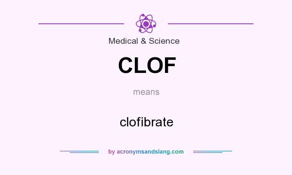 What does CLOF mean? It stands for clofibrate