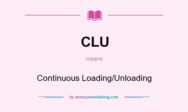 What does CLU mean? It stands for Continuous Loading/Unloading