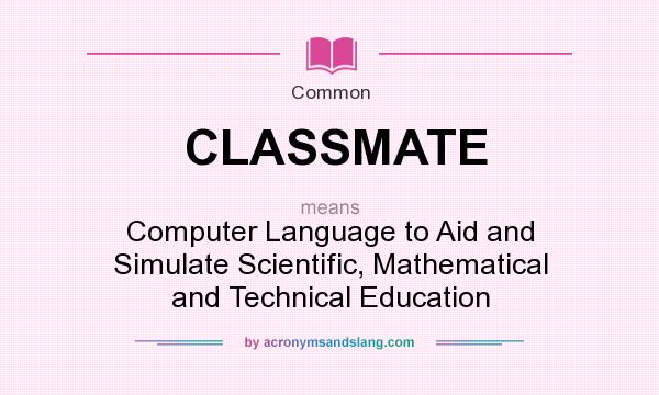What does CLASSMATE mean? It stands for Computer Language to Aid and Simulate Scientific, Mathematical and Technical Education