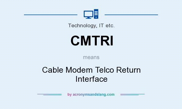 What does CMTRI mean? It stands for Cable Modem Telco Return Interface