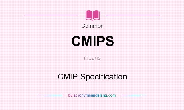 What does CMIPS mean? It stands for CMIP Specification