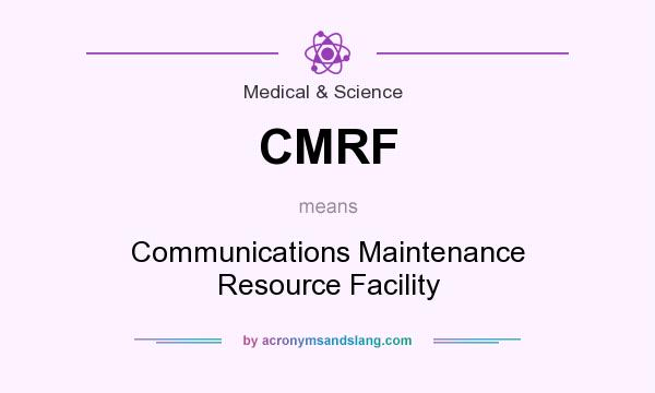 What does CMRF mean? It stands for Communications Maintenance Resource Facility