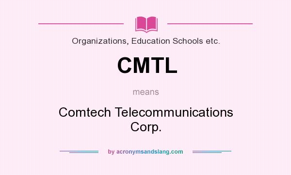 What does CMTL mean? It stands for Comtech Telecommunications Corp.