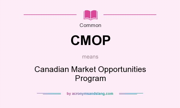 What does CMOP mean? It stands for Canadian Market Opportunities Program