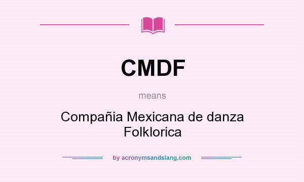 What does CMDF mean? It stands for Compañia Mexicana de danza Folklorica