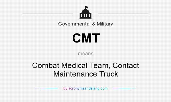 What does CMT mean? It stands for Combat Medical Team, Contact Maintenance Truck