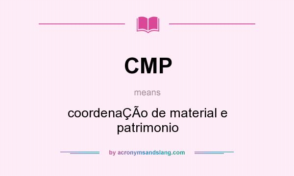 What does CMP mean? It stands for coordenaÇÃo de material e patrimonio