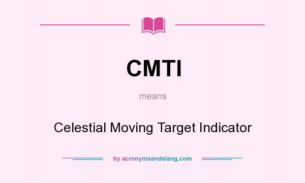 What does CMTI mean? It stands for Celestial Moving Target Indicator