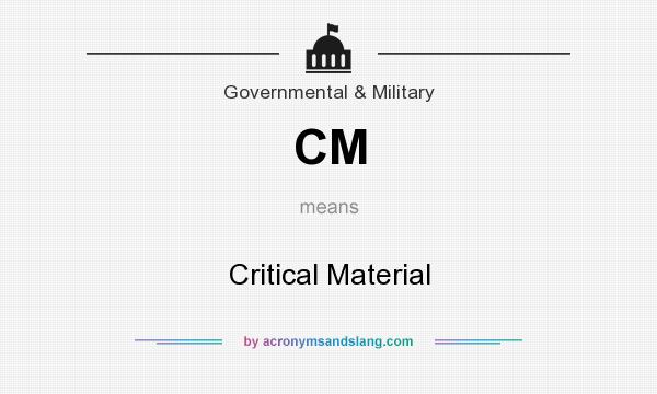 What does CM mean? It stands for Critical Material