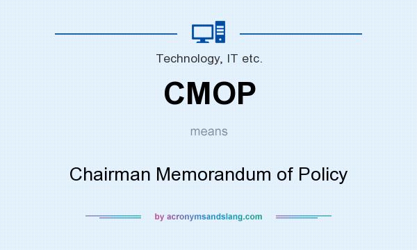 What does CMOP mean? It stands for Chairman Memorandum of Policy
