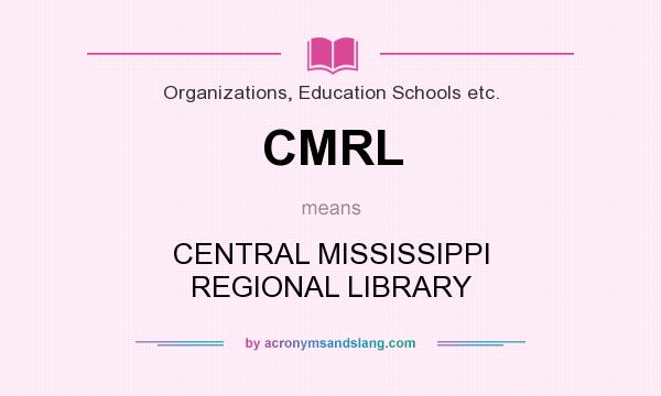 What does CMRL mean? It stands for CENTRAL MISSISSIPPI REGIONAL LIBRARY