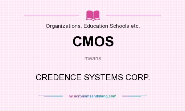 What does CMOS mean? It stands for CREDENCE SYSTEMS CORP.