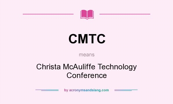 What does CMTC mean? It stands for Christa McAuliffe Technology Conference