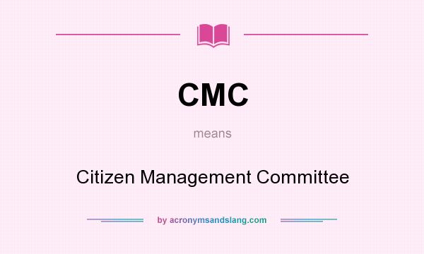 What does CMC mean? It stands for Citizen Management Committee