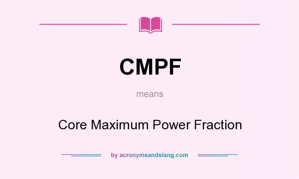 What does CMPF mean? It stands for Core Maximum Power Fraction