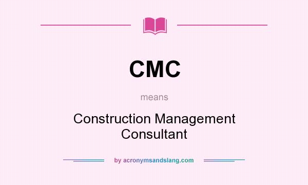 What does CMC mean? It stands for Construction Management Consultant