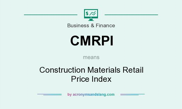 What does CMRPI mean? It stands for Construction Materials Retail Price Index