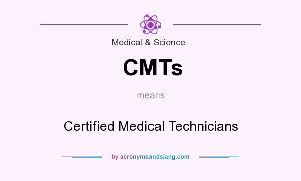 What does CMTs mean? It stands for Certified Medical Technicians