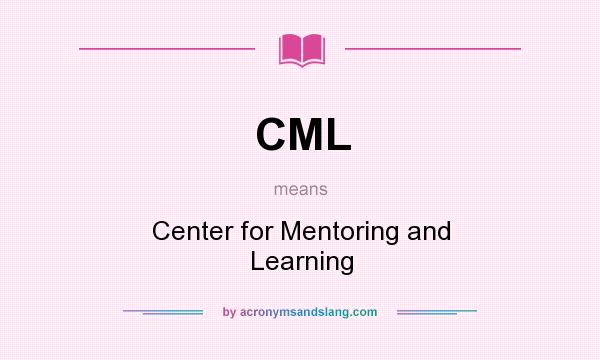 What does CML mean? It stands for Center for Mentoring and Learning