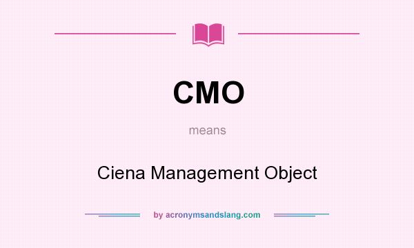 What does CMO mean? It stands for Ciena Management Object