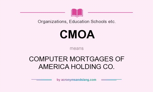 What does CMOA mean? It stands for COMPUTER MORTGAGES OF AMERICA HOLDING CO.