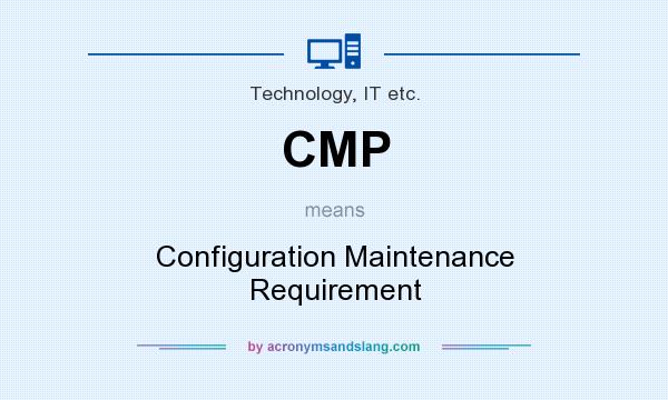 What does CMP mean? It stands for Configuration Maintenance Requirement