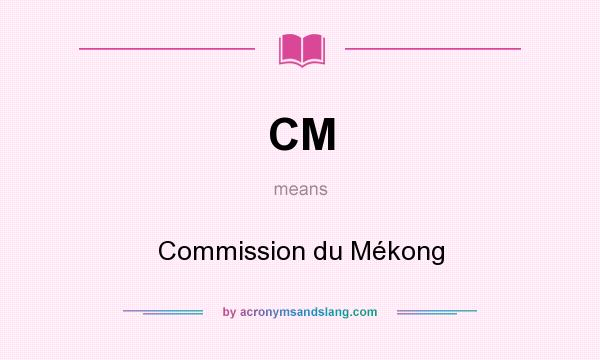 What does CM mean? It stands for Commission du Mékong