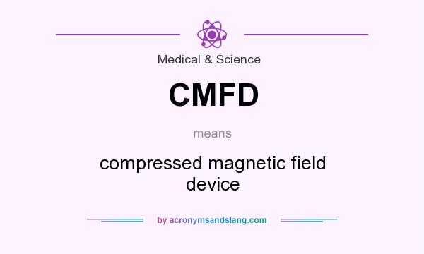 What does CMFD mean? It stands for compressed magnetic field device