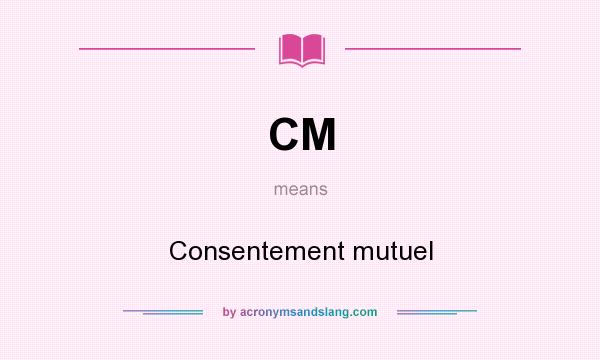 What does CM mean? It stands for Consentement mutuel