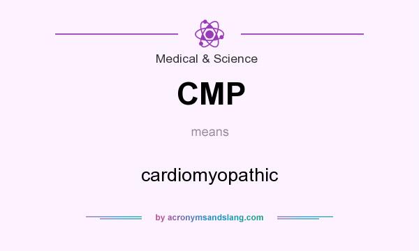 What does CMP mean? It stands for cardiomyopathic