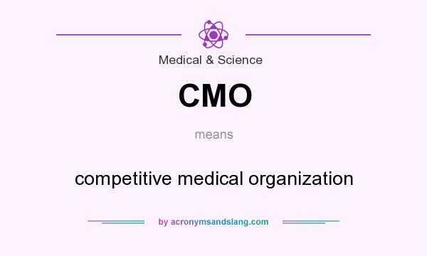 What does CMO mean? It stands for competitive medical organization