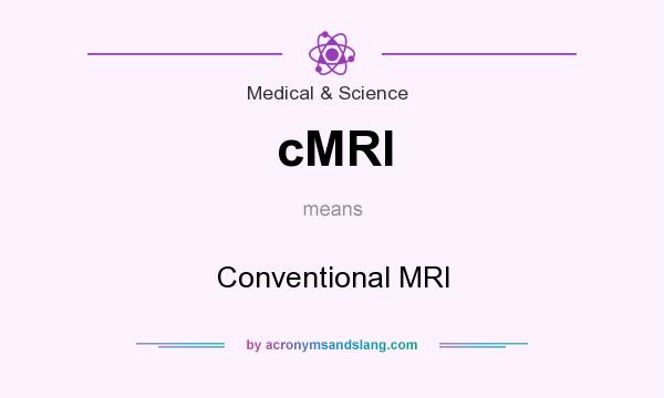 What does cMRI mean? It stands for Conventional MRI