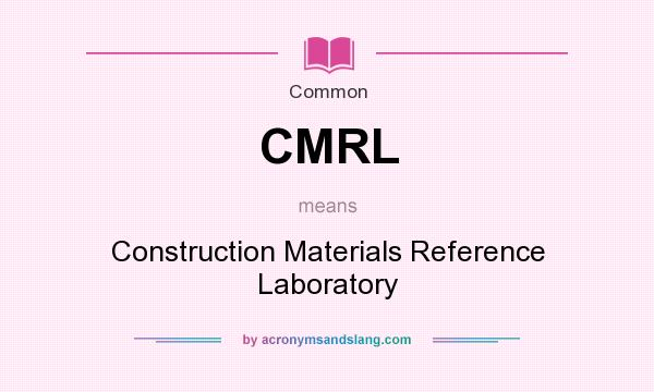 What does CMRL mean? It stands for Construction Materials Reference Laboratory