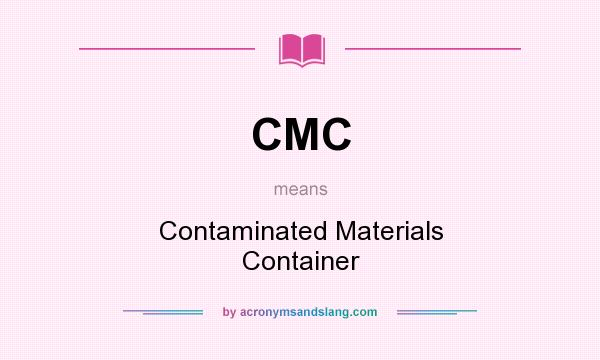What does CMC mean? It stands for Contaminated Materials Container