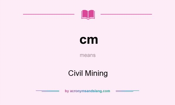 What does cm mean? It stands for Civil Mining