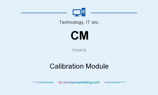 What does CM mean? It stands for Calibration Module