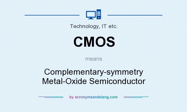 What does CMOS mean? It stands for Complementary-symmetry Metal-Oxide Semiconductor