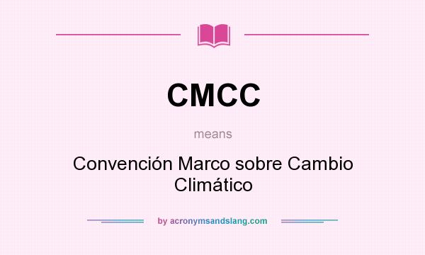 What does CMCC mean? It stands for Convención Marco sobre Cambio Climático