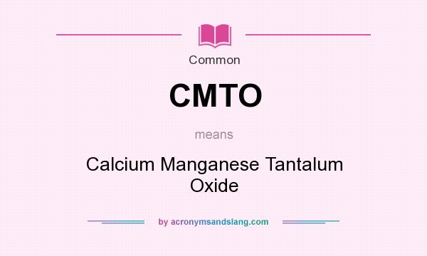 What does CMTO mean? It stands for Calcium Manganese Tantalum Oxide