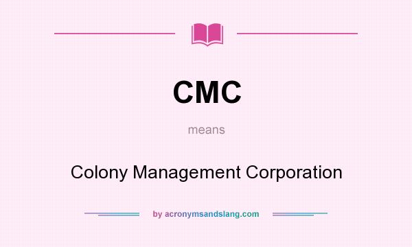 What does CMC mean? It stands for Colony Management Corporation