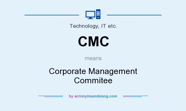 What does CMC mean? It stands for Corporate Management Commitee