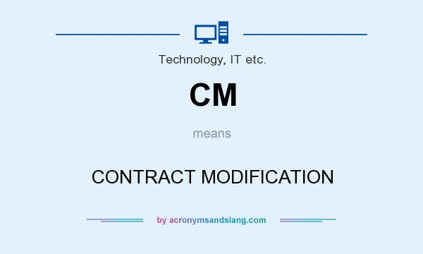 What does CM mean? It stands for CONTRACT MODIFICATION