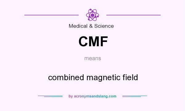 What does CMF mean? It stands for combined magnetic field